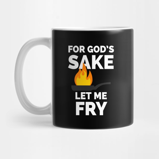 For God's sake let me fry by CookingLove